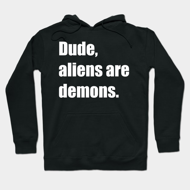 Dude, aliens are demons. Hoodie by DMcK Designs